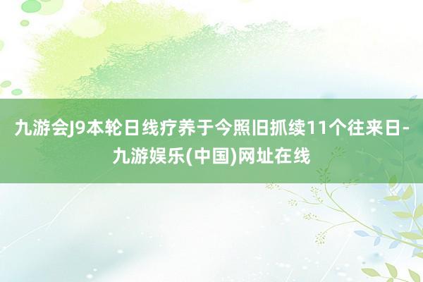 九游会J9本轮日线疗养于今照旧抓续11个往来日-九游娱乐(中国)网址在线